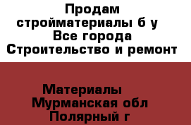 Продам стройматериалы б/у - Все города Строительство и ремонт » Материалы   . Мурманская обл.,Полярный г.